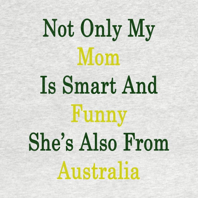 Not Only My Mom Is Smart And Funny She's Also From Australia by supernova23